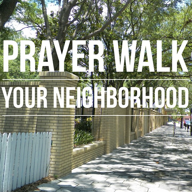 Prayer Walk your Neighborhood and Pray for the things that you see.